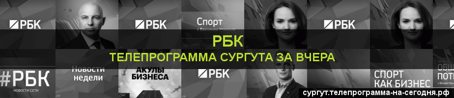 Телепрограмма за вчера канала РБК, Сургут