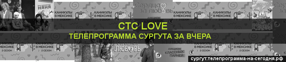 Телепрограмма за вчера канала СТС Love, Сургут