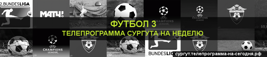 Телепрограмма на неделю канала Футбол 3, Сургут