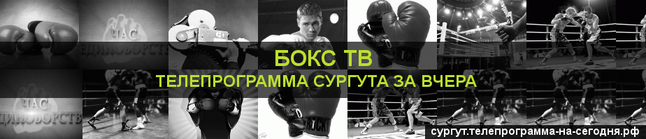 Телепрограмма за вчера канала Бокс ТВ, Сургут