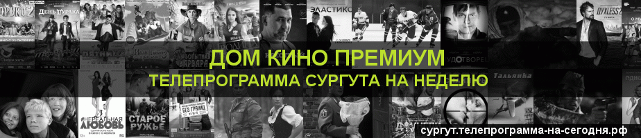 Телепрограмма на неделю канала Дом Кино Премиум, Сургут