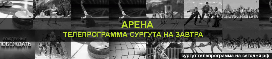 Телепрограмма на завтра канала Арена, Сургут