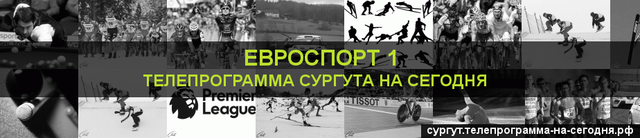 Телепрограмма на сегодня канала Евроспорт 1, Сургут