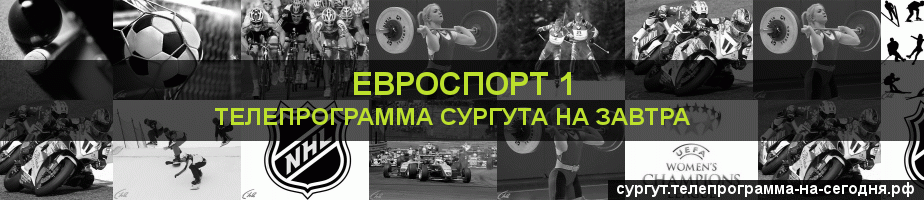 Телепрограмма на завтра канала Евроспорт 1, Сургут