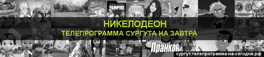 Телепрограмма на завтра канала Никелодеон, Сургут