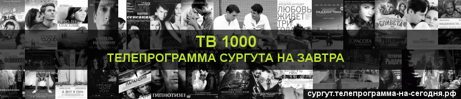Телепрограмма на завтра канала ТВ 1000, Сургут