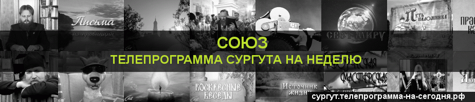 Телепрограмма на неделю канала Союз, Сургут