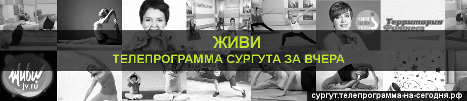 Телепрограмма за вчера канала Живи, Сургут