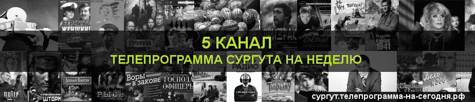 Телепрограмма на неделю 5 канала, Сургут